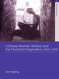 Chinese Women Writers and the Feminist Imagination, 1905-1948