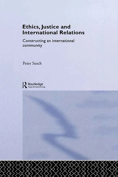 Ethics, Justice and International Relations: Constructing an Community