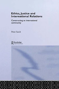 Ethics, Justice and International Relations: Constructing an Community