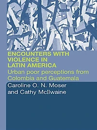 Encounters with Violence Latin America: Urban Poor Perceptions from Colombia and Guatemala