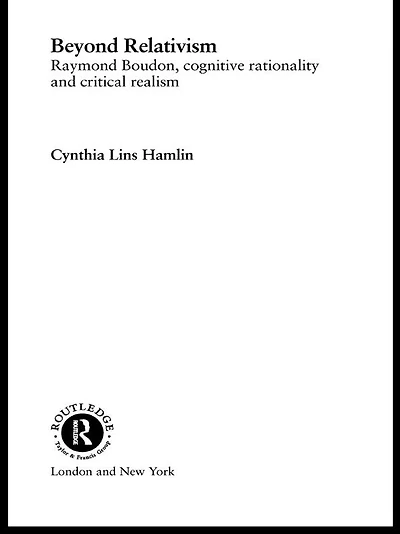 Beyond Relativism: Raymond Boudon, Cognitive Rationality and Critical Realism