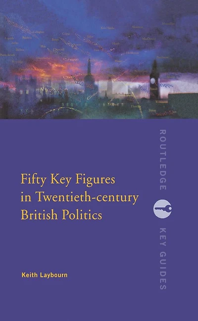 Fifty Key Figures Twentieth Century British Politics