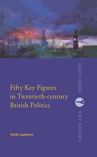 Fifty Key Figures Twentieth Century British Politics