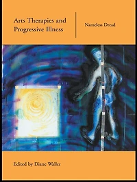 Arts Therapies and Progressive Illness: Nameless Dread