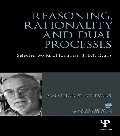 Reasoning, Rationality and Dual Processes: Selected Works of Jonathan St B T Evans
