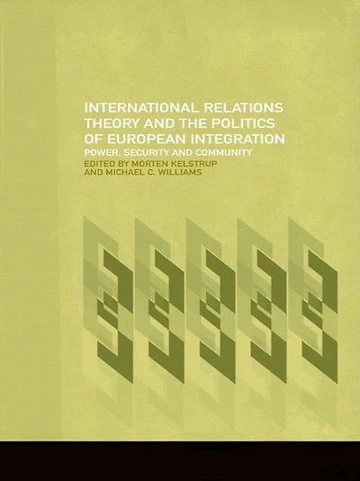 International Relations Theory and the Politics of European Integration: Power, Security Community