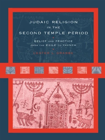 Judaic Religion the Second Temple Period: Belief and Practice from Exile to Yavneh
