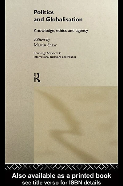 Politics and Globalisation: Knowledge, Ethics Agency
