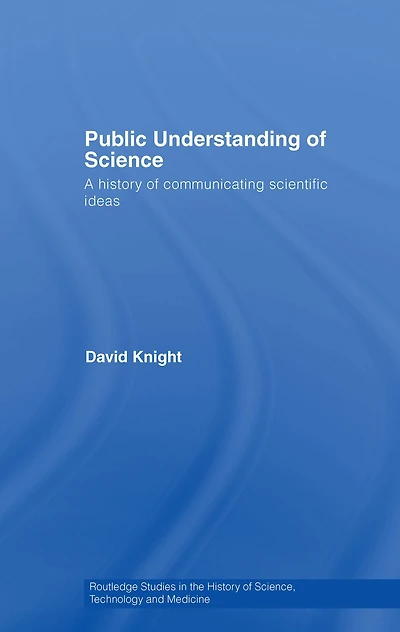 Public Understanding of Science: A History Communicating Scientific Ideas