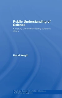 Public Understanding of Science: A History Communicating Scientific Ideas