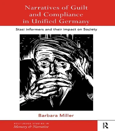 Narratives of Guilt and Compliance Unified Germany: Stasi Informers their Impact on Society