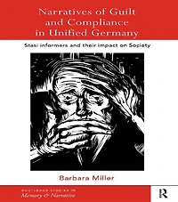 Narratives of Guilt and Compliance Unified Germany: Stasi Informers their Impact on Society