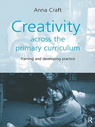 Creativity Across the Primary Curriculum: Framing and Developing Practice
