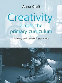 Creativity Across the Primary Curriculum: Framing and Developing Practice