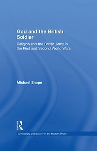 God and the British Soldier: Religion Army First Second World Wars
