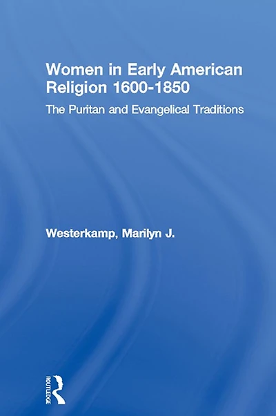 Women Early American Religion 1600-1850: The Puritan and Evangelical Traditions