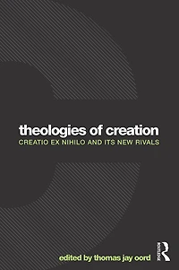 Theologies of Creation: Creatio Ex Nihilo and Its New Rivals