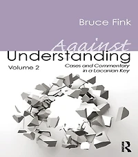 Against Understanding, Volume 2: Cases and Commentary a Lacanian Key