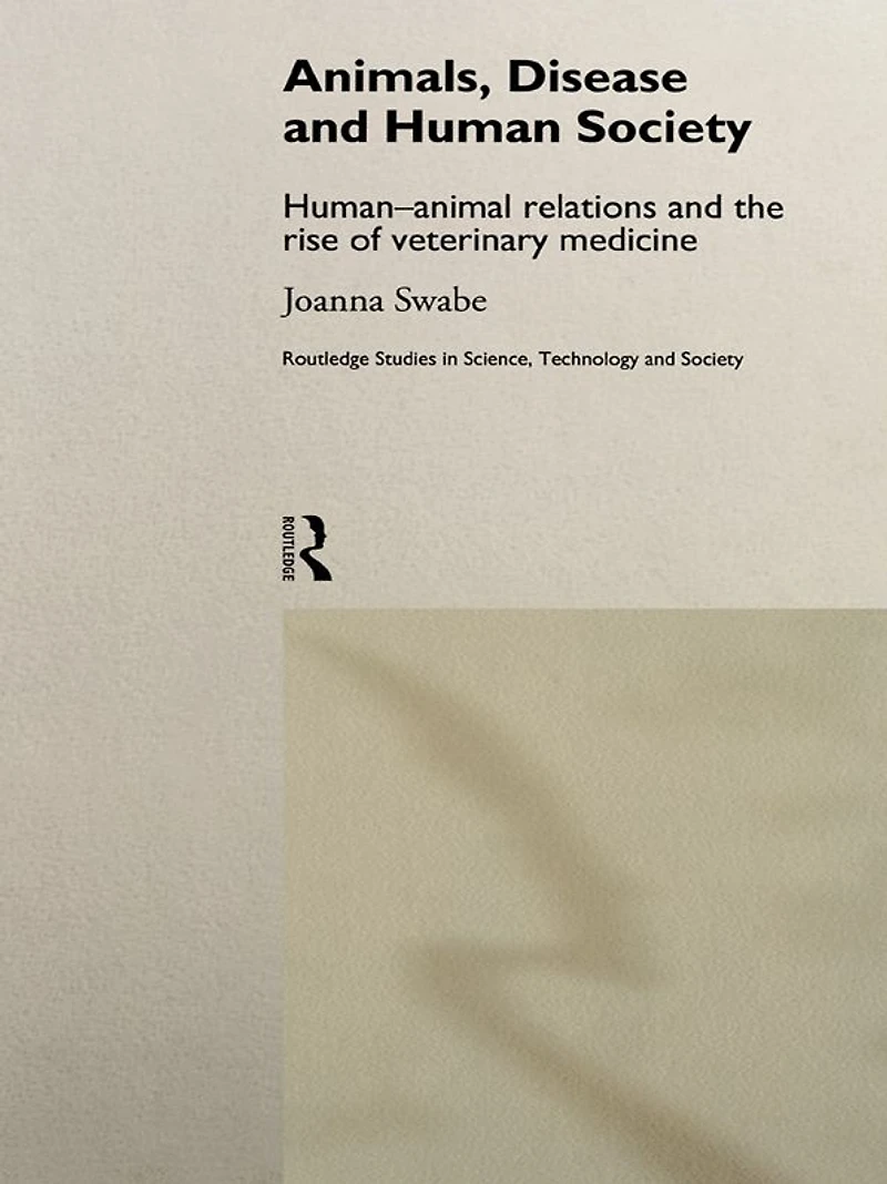 Animals, Disease and Human Society: Human-animal Relations the Rise of Veterinary Medicine