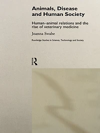Animals, Disease and Human Society: Human-animal Relations the Rise of Veterinary Medicine