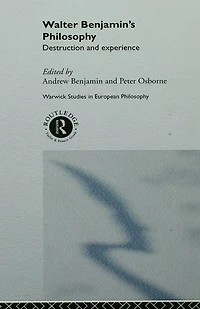 Walter Benjamin's Philosophy: Destruction and Experience