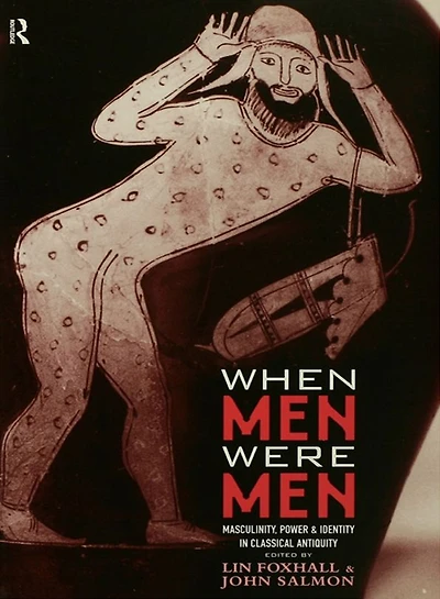 When Men Were Men: Masculinity, Power and Identity Classical Antiquity
