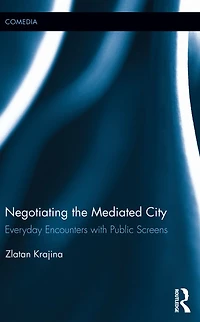 Negotiating the Mediated City: Everyday Encounters with Public Screens
