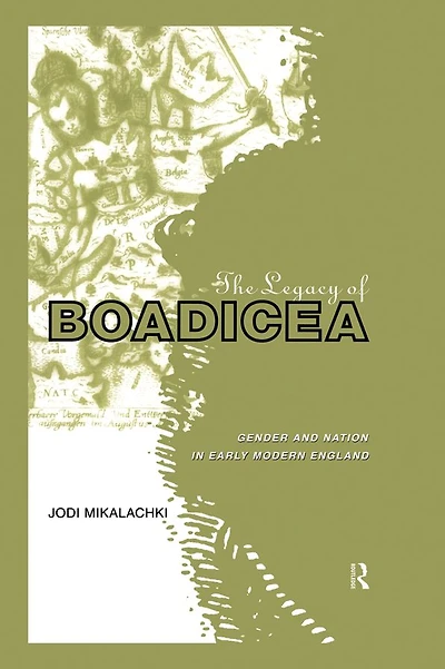 The Legacy of Boadicea: Gender and Nation Early Modern England