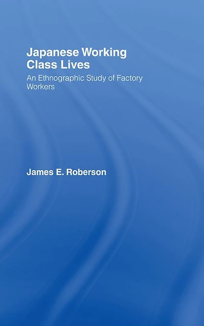 Japanese Working Class Lives: An Ethnographic Study of Factory Workers