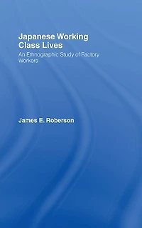 Japanese Working Class Lives: An Ethnographic Study of Factory Workers