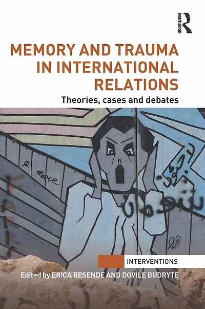 Memory and Trauma International Relations: Theories, Cases Debates