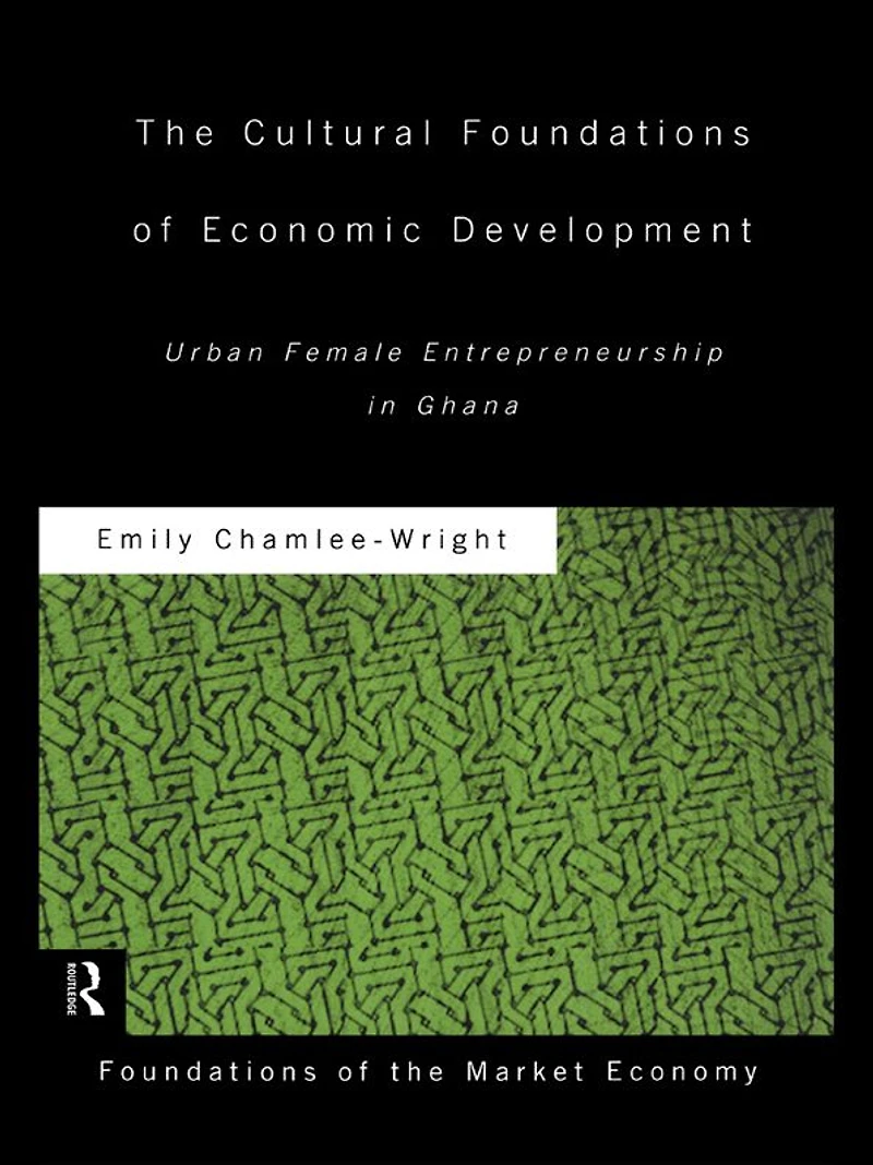 The Cultural Foundations of Economic Development: Urban Female Entrepreneurship Ghana