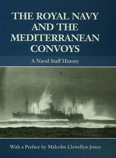 the Royal Navy and Mediterranean Convoys: A Naval Staff History