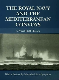 the Royal Navy and Mediterranean Convoys: A Naval Staff History