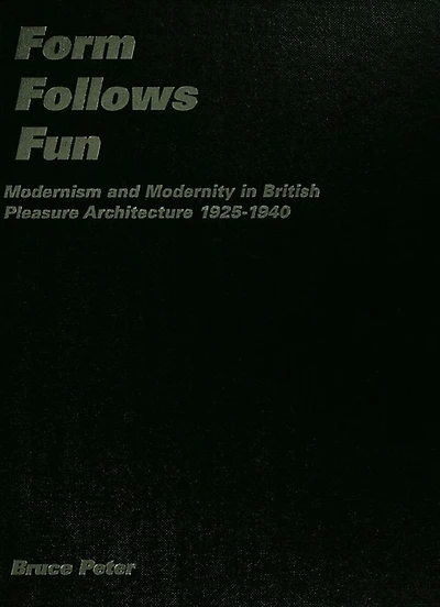 Form Follows Fun: Modernism and Modernity British Pleasure Architecture 1925-1940