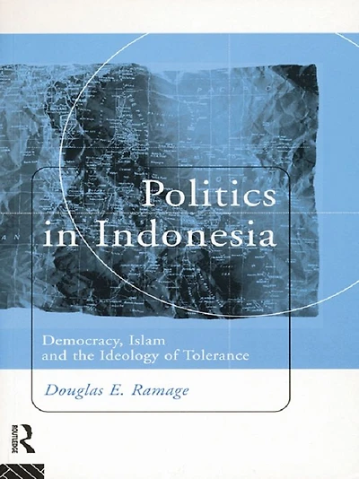 Politics Indonesia: Democracy, Islam and the Ideology of Tolerance