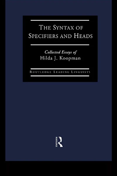 The Syntax of Specifiers and Heads: Collected Essays Hilda J. Koopman
