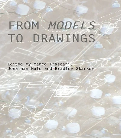 From Models to Drawings: Imagination and Representation Architecture