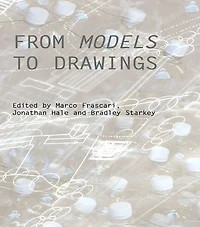 From Models to Drawings: Imagination and Representation Architecture