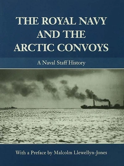 the Royal Navy and Arctic Convoys: A Naval Staff History