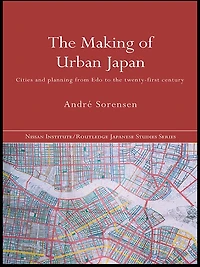 the Making of Urban Japan: Cities and Planning from Edo to Twenty First Century