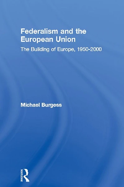 Federalism and The European Union: Building of Europe, 1950-2000