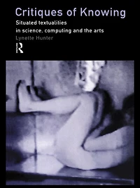 Critiques of Knowing: Situated Textualities Science, Computing and The Arts