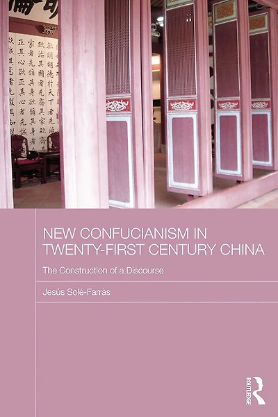 New Confucianism Twenty-First Century China: The Construction of a Discourse