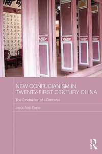 New Confucianism Twenty-First Century China: The Construction of a Discourse