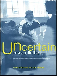 Uncertain Masculinities: Youth, Ethnicity and Class Contemporary Britain