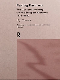 Facing Fascism: The Conservative Party and European Dictators 1935 -1940