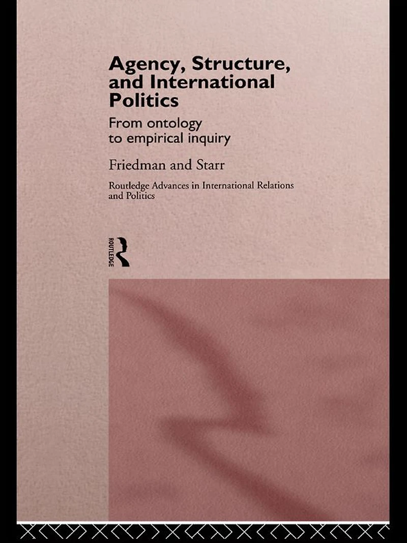 Agency, Structure and International Politics: From Ontology to Empirical Inquiry