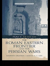 the Roman Eastern Frontier and Persian Wars AD 363-628