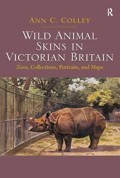 Wild Animal Skins Victorian Britain: Zoos, Collections, Portraits, and Maps